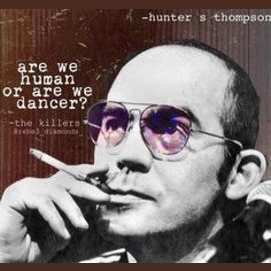 "Are we human? Or are we dancer?" - The Killers