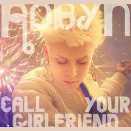 'Call Your Girlfriend' - Robyn