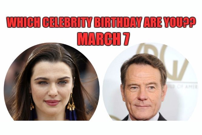 March 7: Which celebrity birthday are you?