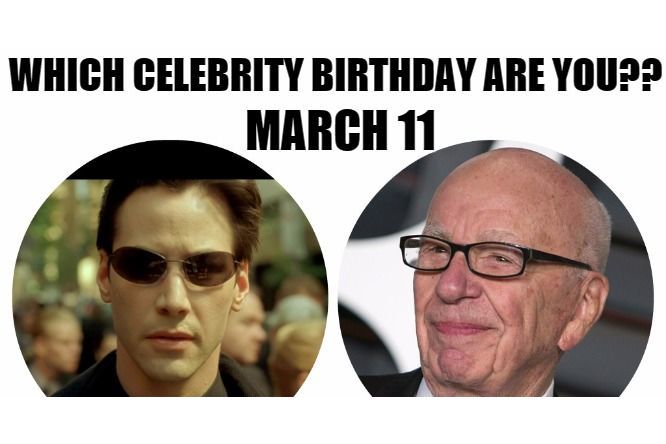 March 11: Which celebrity birthday are you?