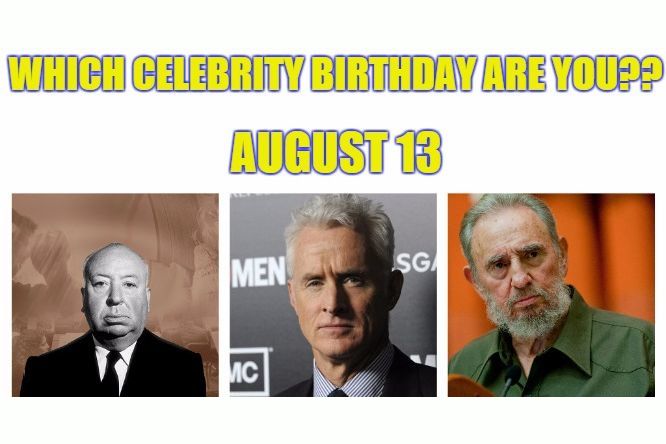 August 13: Which celebrity birthday are you?