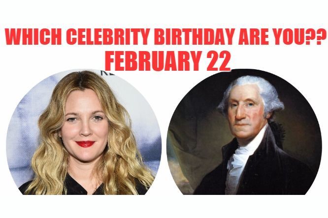 February 22: Which celebrity birthday are you?