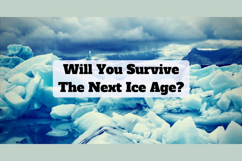 Will You Survive The Next Ice Age?