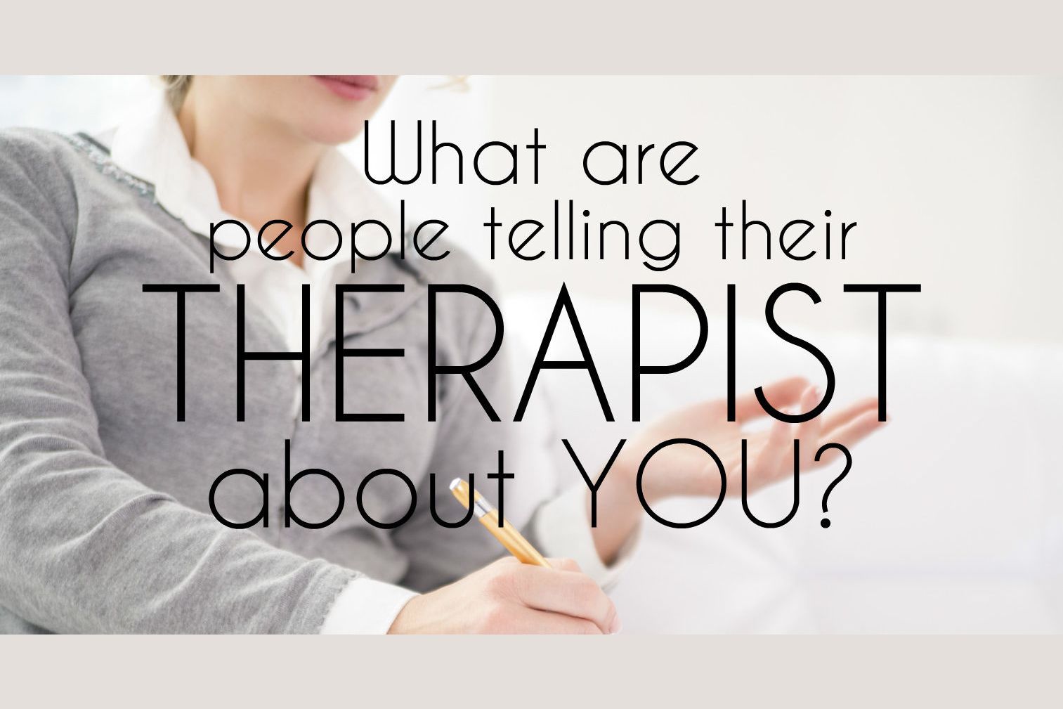 What Are People Telling Their Therapist About You?