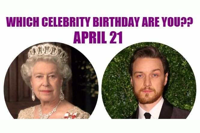April 21: Which celebrity birthday are you?