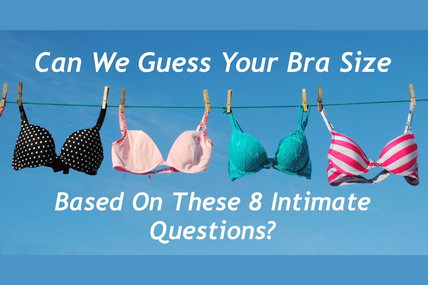 Can We Guess Your Bra Size In These 8 Intimate Questions?
