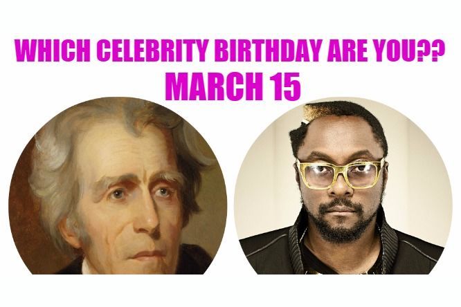 March 15: Which celebrity birthday are you?