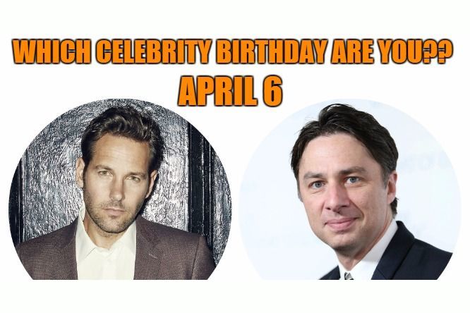 April 6: Which celebrity birthday are you?