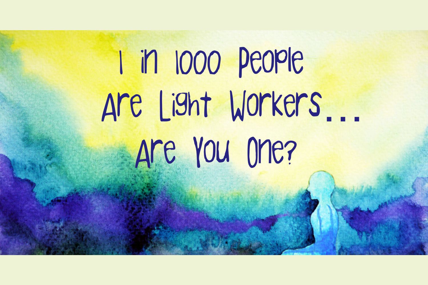 1 in 1000 People Are Light Workers. Are You One? Take This