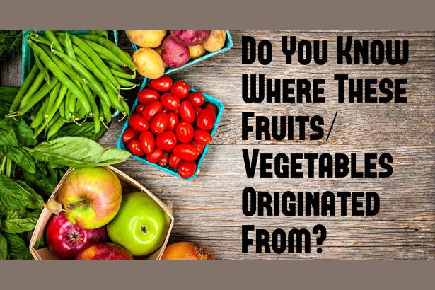 do-you-know-where-these-fruits-vegetables-originated-from