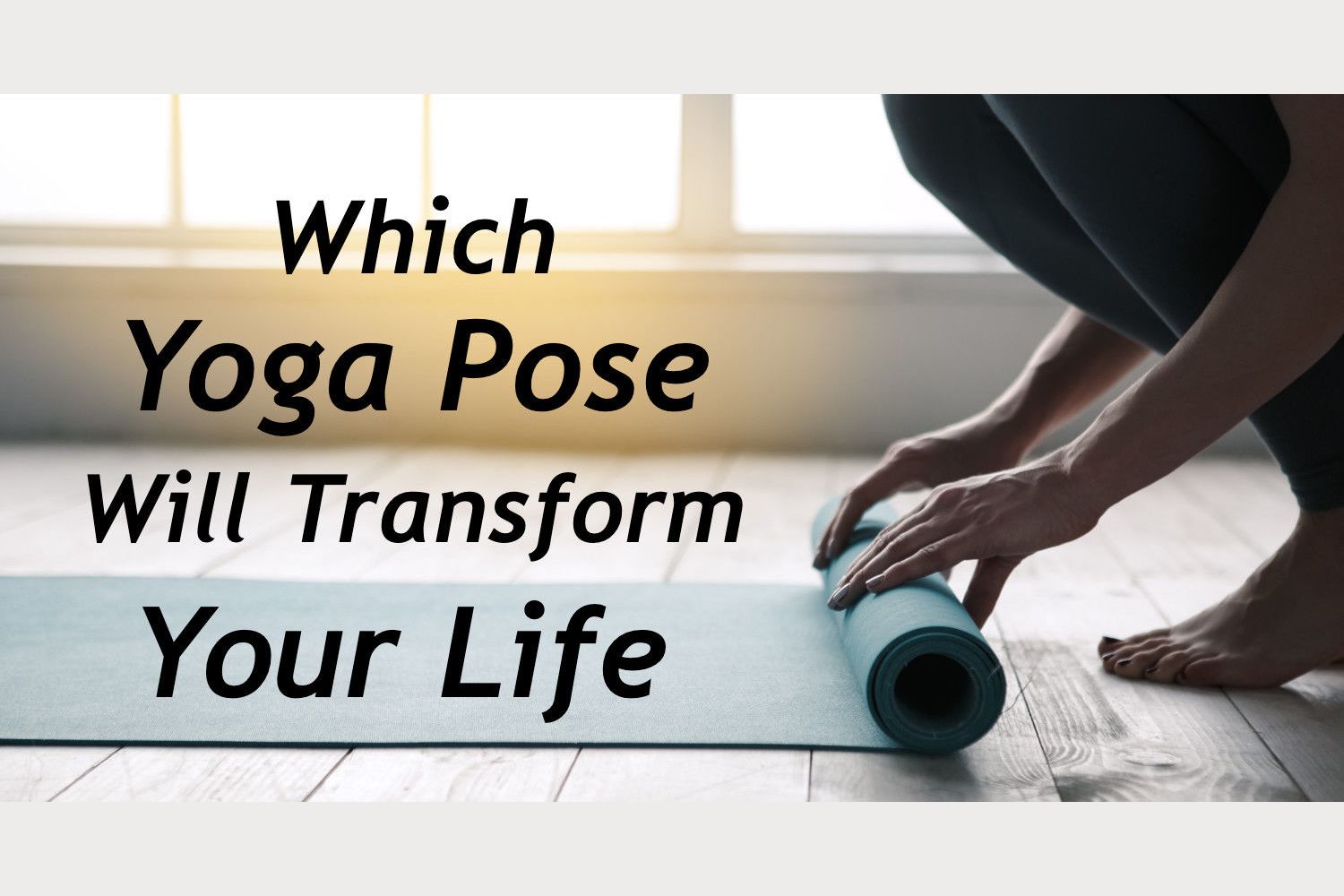 Which Yoga Pose Will Transform Your Life