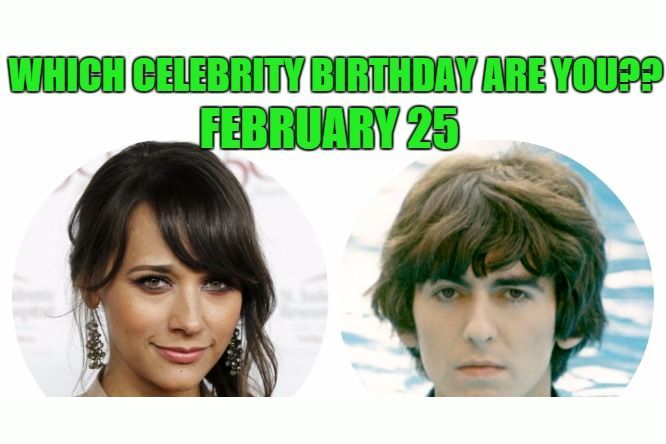 February 25: Which celebrity birthday are you?
