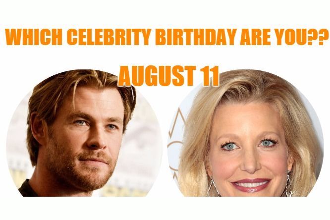 August 11: Which celebrity birthday are you?