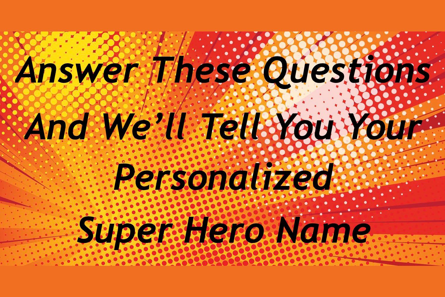 answer-these-questions-and-we-ll-tell-you-your-personalized-superhero-name