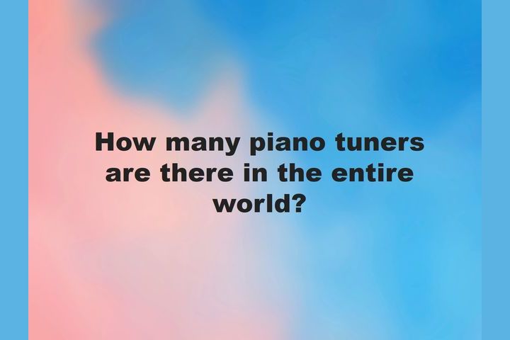 How Many Piano Tuners are There in the Entire World  