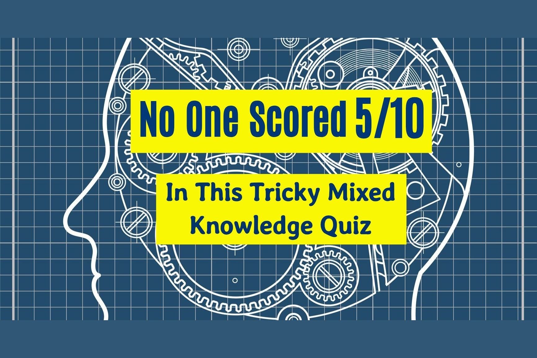 no-one-scored-5-10-in-this-tricky-mixed-knowledge-quiz-can-you