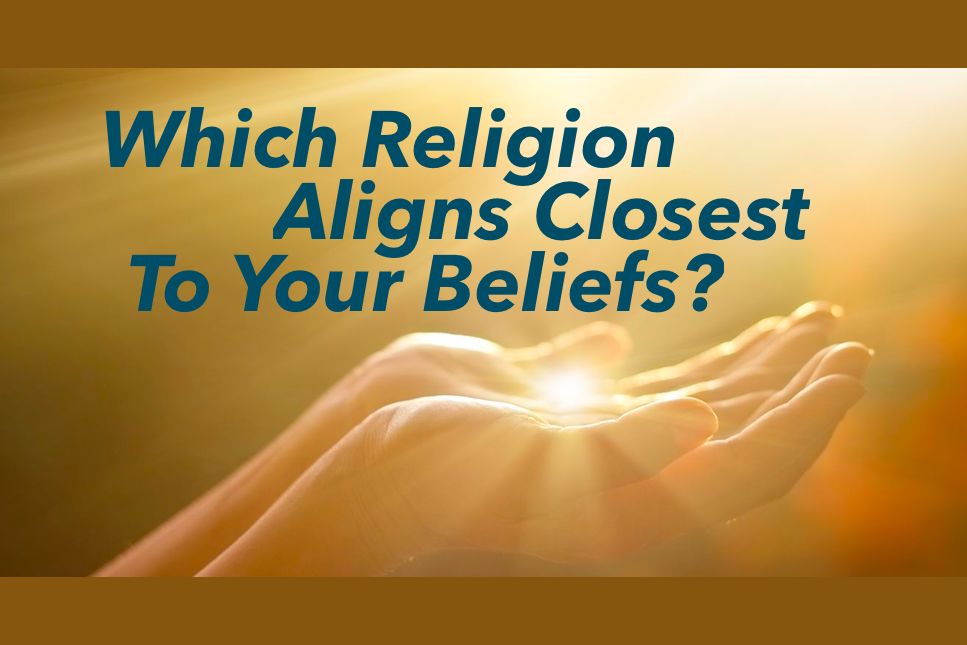 Which Religion Aligns Closest To Your Beliefs?