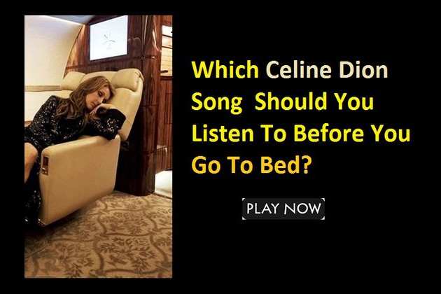 Which Celine Dion Song Should You Listen To Before You Go To Bed Hip hop, dance, rock, heavy metal, rap, urban, reggae … individual tastes are very varied amongst i often visit youtube channel and i listen music all day. playbuzz