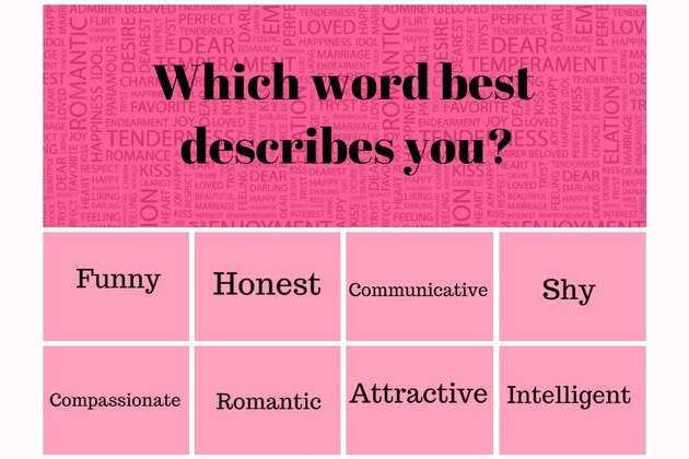 Choose 8 Words To Describe Your Personality And Find Out The Most Important Quality You Need In A Relationship Choose 8 Words To Describe Your Personality And Find Out The Most Important Quality You Need In A Relationship