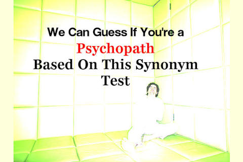 Psychopath Test Questions >> We Can Guess If You Re A Psychopath Based On This Synonym Test Psychopath Test Questions >> We Can Guess If You Re A Psychopath Based On This Synonym Test