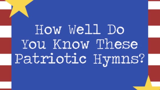 Think you know the lyrics to some of our most beloved patriotic hymns? Take this quiz and test your knowledge!