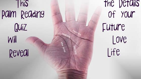 Are you destined for a long and full-filling love life? Or will you be sitting home, alone with cats for the rest of your life? Palm reading goes back to ancient China and can actually tell a lot about a person's future. Take this palm reading quiz to find out the details of your future love life.
