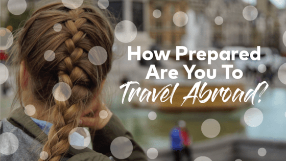How prepared you are for an international adventure will ultimately define the experience that you have abroad. So, how prepared are you REALLY? Take our quiz to find out...