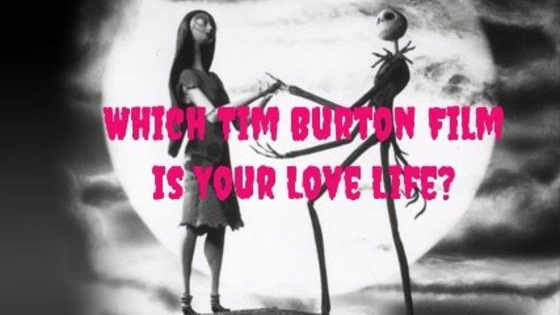 How much of a Tim Burton fan are you and which film represents your true love life? 