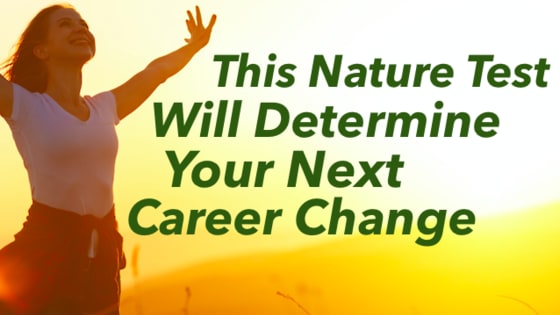 Nature can hold the key to your next move in life. You may be getting pretty tired of your current career or job. Why not shake things up a bit? This test will tell you what your next career move should be!