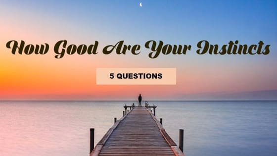 Answer these 5 simple questions and find out if you should trust your instincts or not!