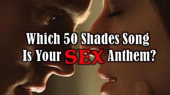 Which sultry hit from the 50 Shades hot soundtrack sums up your sex life? ;)