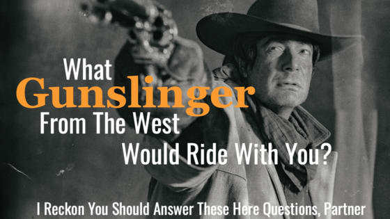 The wild west was one of the most entertaining periods in history. There is one mighty gunslinger from the west who would want you to ride with them. Take this quiz and we'll determine which gunslinger it is. 