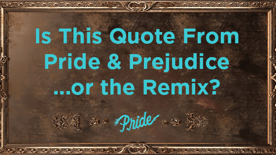 Did you read Pride & Prejudice for fun? Or for English class? Either way you probably think you're a pro at this classic.  But this Jane Austen fav has been remixed in PRIDE, by Ibi Zoboi and while Ibi has changed some things, some of the universal things make it hard to decipher which is which. Think you can tell the difference?  Take this quiz to find out!
