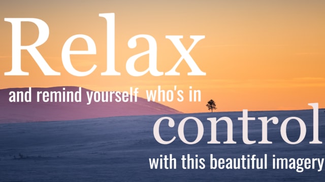 Take a break from today's stress and remind yourself who is in control - You. You'll feel so much better if you do. Give it a try!