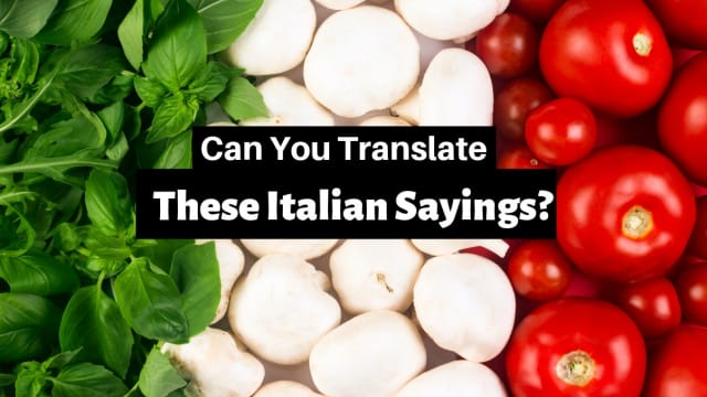 Mi casa es su casa! That one's easy, but let's see if you can translate these Italian sayings!