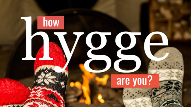 No such glorious word as Hygge exists in the English language. Come find out how capable of cozy, fulfilled contentness you actually are!