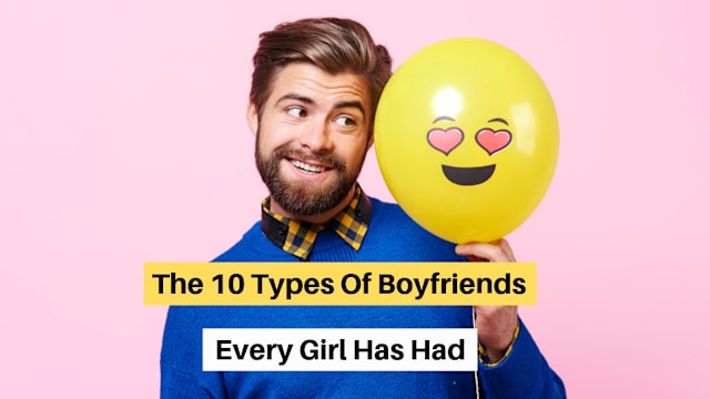 Chances are, you've dating at least one of these 10 types of boyfriends.