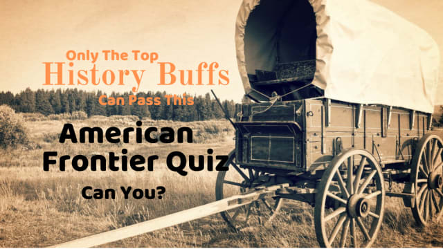 The American Frontier from the 17th to 20th century is one of the most controversial and interesting periods in history. See if you are a history buff by taking this American Frontier quiz.