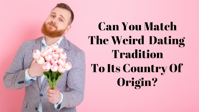 America is actually pretty normal when it comes to dating. Guess where these totally strange dating traditions are practiced.