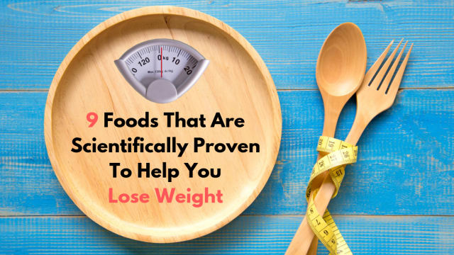 Are you tired of being over-weight? Try eating these 9 foods that have been scientifically proven to support weight loss and watch the pounds fall!