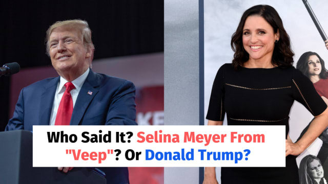 Did these quotes come fro the mouth of the straight-talking female president "Selina Meyer"? Or the actual...rude-mouthed president of the United States?