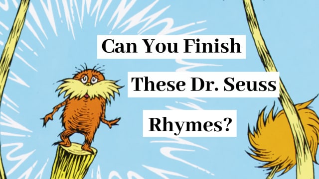 April 2nd is children's book day! We're taking the time to celebrate one of the world's most beloved children's author....Dr. Seuss! Can you finish his whimsical, tantalizingly different rhymes?