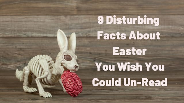 We're used to seeing Easter as a cute and sunny holiday where we eat chocolate and hide eggs. Little do we know, Easter is NOT the innocent holiday we thought it was. Check out this list of disturbing facts about Easter and try your hardest not to cringe.