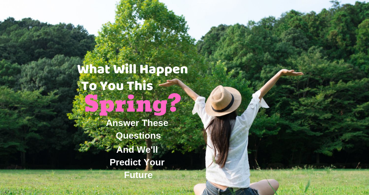 What Will Happen To You This Spring? Answer These Questions And We’ll