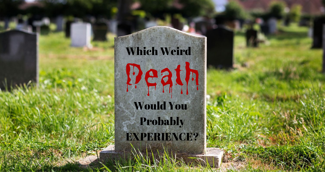 Which Weird Death Would You Probably Experience?