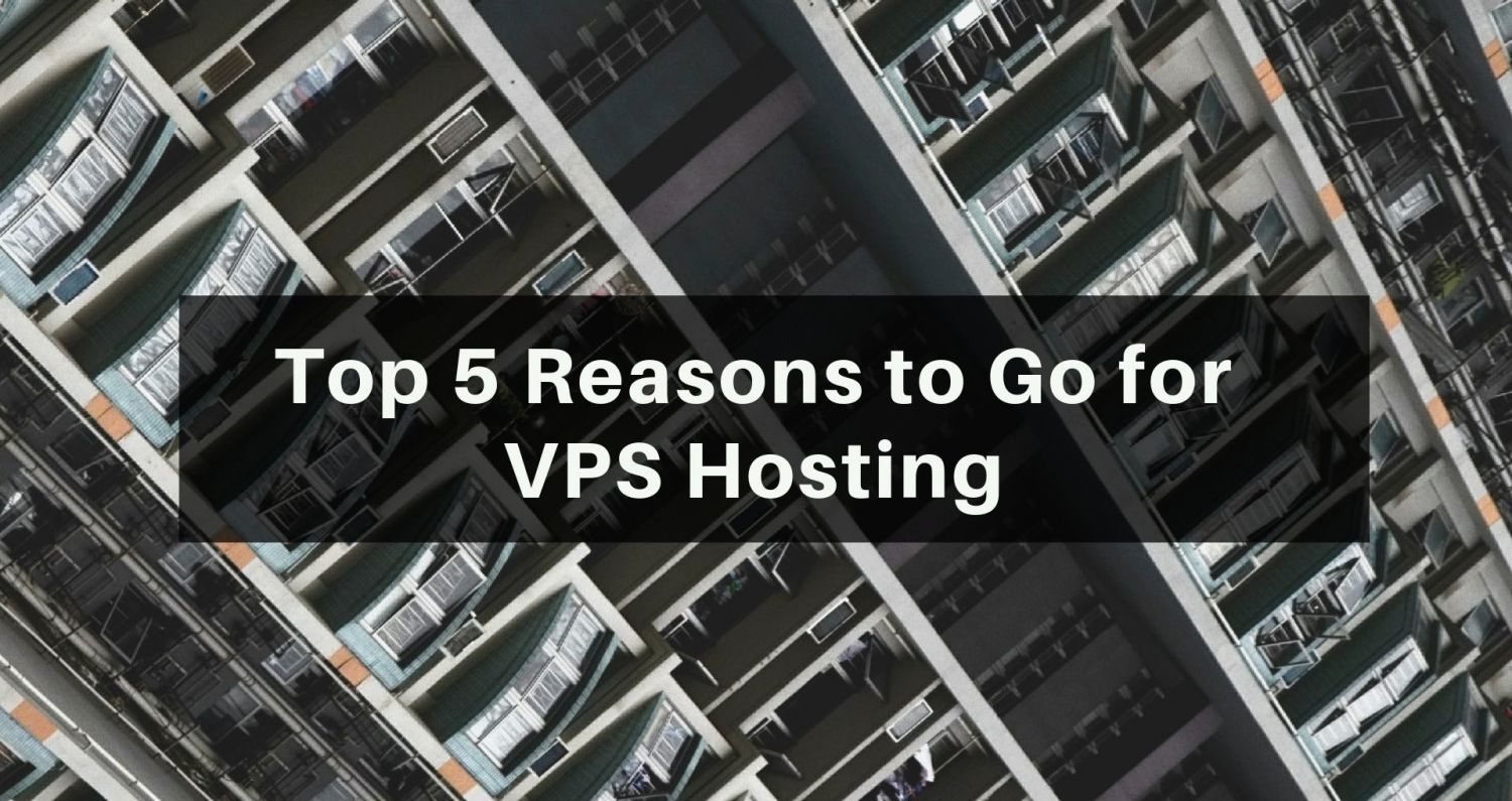 Top 5 Reasons to Go for VPS Hosting