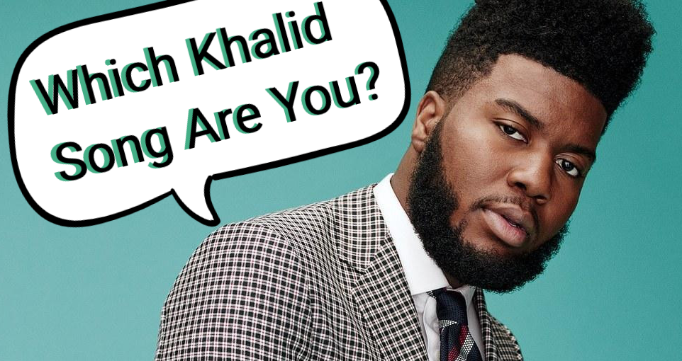 Which Khalid Song Are You?